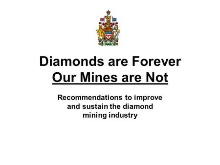 Diamonds are Forever Our Mines are Not Recommendations to improve and sustain the diamond mining industry.