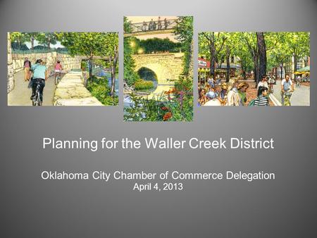 Planning for the Waller Creek District Oklahoma City Chamber of Commerce Delegation April 4, 2013.