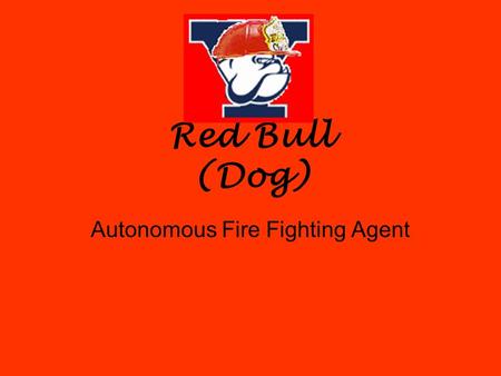 Red Bull (Dog) Autonomous Fire Fighting Agent. Functions Follow lines ( Streets) toward a possible fire Park in front of the building Use CMU Cam to find.