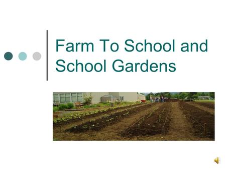 Farm To School and School Gardens Starting Farm to School and School Gardens in Your School Community Start with seasonal low-hanging fruit Shortlist.