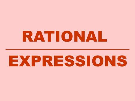 RATIONAL EXPRESSIONS. Rational Expressions and Functions: Multiplying and Dividing Objectives –Simplifying Rational Expressions and Functions –Rational.