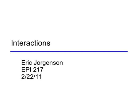 Interactions Eric Jorgenson EPI 217 2/22/11. Outline Gene-Environment Interaction Gene-Gene Interaction Pharmacogenetics Pharmacogenomics.