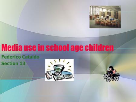 Media use in school age children Federico Cataldo Section 13.