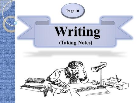 Writing (Taking Notes) Writing (Taking Notes) Page 10.