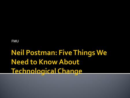 FMU.  The fundamental truths that dictate what it means to be human remain the same, but technology presents a unique set of problems. Technology is.