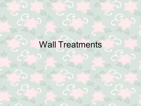 Wall Treatments. What to consider? Walls are the largest background space Wall condition Cost Room function Desired look lifestyle.