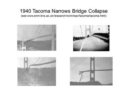 1940 Tacoma Narrows Bridge Collapse (see www.enm.bris.ac.uk/research/nonlinear/tacoma/tacoma.html)