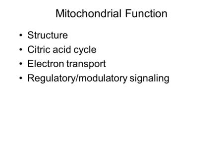 Mitochondrial Function Structure Citric acid cycle Electron transport Regulatory/modulatory signaling.