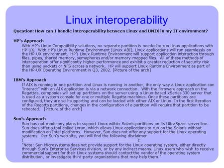 Linux interoperability Question: How can I handle interoperability between Linux and UNIX in my IT environment? HP’s Approach With HP’s Linux Compatibility.