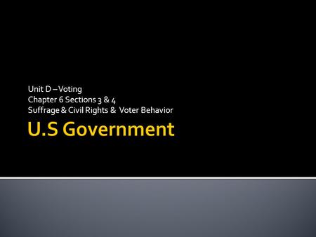 Unit D – Voting Chapter 6 Sections 3 & 4 Suffrage & Civil Rights & Voter Behavior.