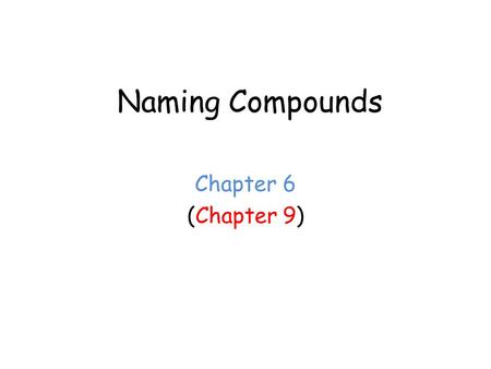 Naming Compounds Chapter 6 (Chapter 9).