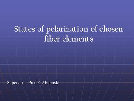 Supervisor: Prof K. Abramski States of polarization of chosen fiber elements.