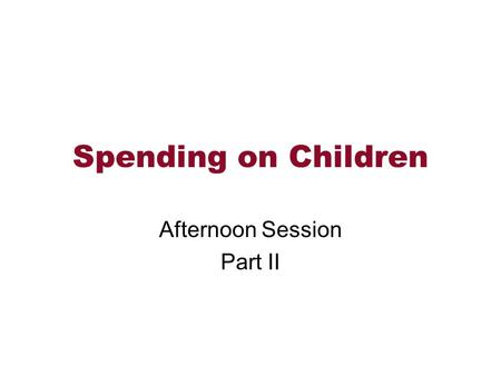 Spending on Children Afternoon Session Part II. Topics Data -- Consumer Expenditure Survey How do we use this information?