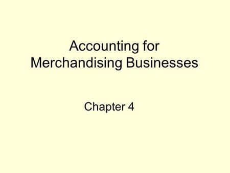 Accounting for Merchandising Businesses Chapter 4.