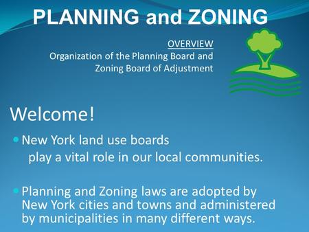 Welcome! New York land use boards play a vital role in our local communities. Planning and Zoning laws are adopted by New York cities and towns and administered.