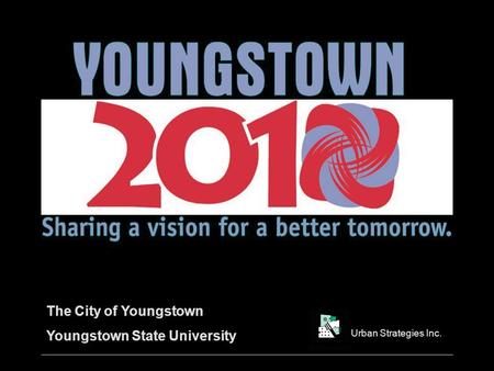 The City of Youngstown Youngstown State University Urban Strategies Inc.