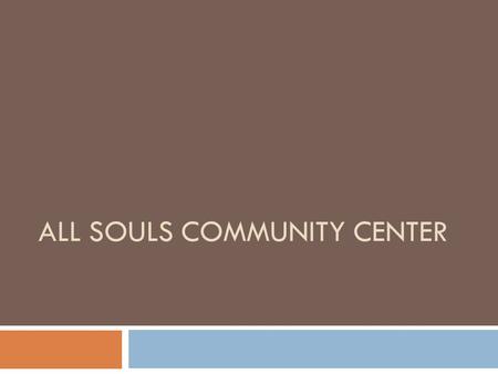 ALL SOULS COMMUNITY CENTER. How did I get here? Scholar Success Tutoring Program  Combined enrollment 78 students in Tutoring and Youth Orchestra 