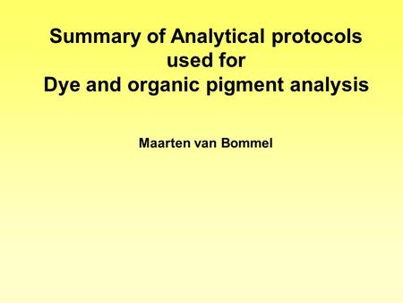 Summary of Analytical protocols used for Dye and organic pigment analysis Maarten van Bommel.