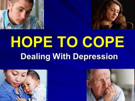 HOPE TO COPE Dealing With Depression. WHAT IS DEPRESSION? Definition 1: Severe despondency and dejection, accompanied by feelings of hopelessness and.