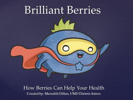 { Brilliant Berries How Berries Can Help Your Health Created by: Meredith Dillon, UMD Dietetic Intern.