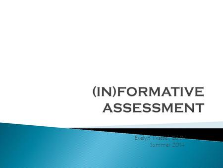 Evelyn Wassel, Ed.D. Summer 2014.  Skilled in gathering accurate information about students learning?  Using it effectively to promote further learning?