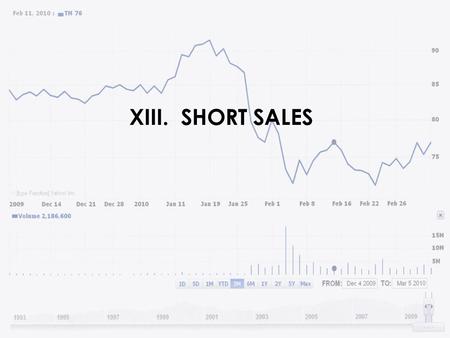 XIII. SHORT SALES. 1.Short Sale – The sale of a stock without actually owning the shares 2.Covered Short – Borrowing shares from a brokerage firm before.