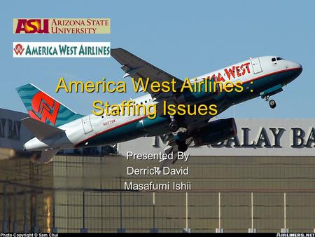 America West Airlines : Staffing Issues Presented By Derrick David Masafumi Ishii.