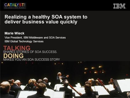 Realizing a healthy SOA system to deliver business value quickly Marie Wieck Vice President, IBM Middleware and SOA Services IBM Global Technology Services.