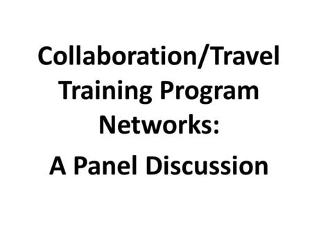 Collaboration/Travel Training Program Networks: A Panel Discussion.