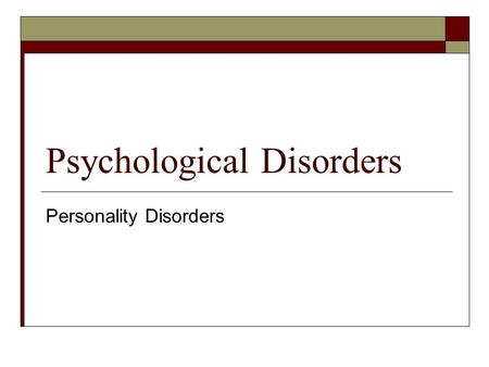 Psychological Disorders Personality Disorders.  Inflexible and enduring patterns of behavior that impair one’s social functioning.