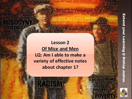 Miss L. Hamilton Extend your Bishop Justus Lesson 2 Of Mice and Men LQ: Am I able to make a variety of effective notes about chapter 1? Lesson.