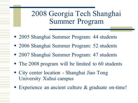 2008 Georgia Tech Shanghai Summer Program  2005 Shanghai Summer Program: 44 students  2006 Shanghai Summer Program: 52 students  2007 Shanghai Summer.