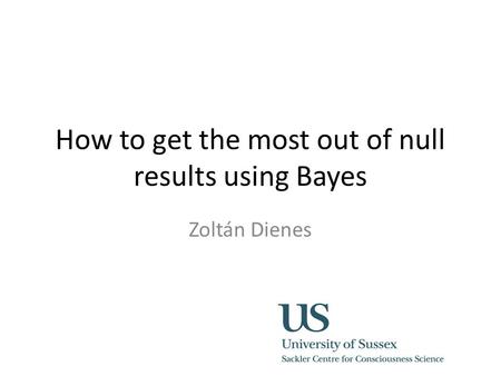 How to get the most out of null results using Bayes Zoltán Dienes.