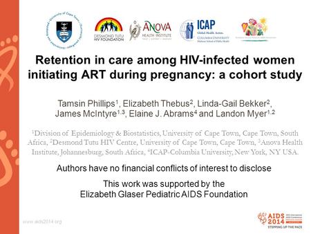 Www.aids2014.org Retention in care among HIV-infected women initiating ART during pregnancy: a cohort study Tamsin Phillips 1, Elizabeth Thebus 2, Linda-Gail.