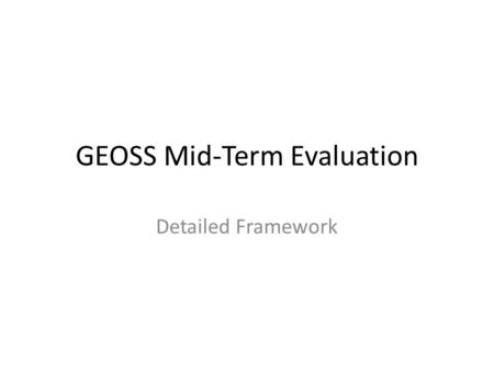 GEOSS Mid-Term Evaluation Detailed Framework. Issues with Plan Clear Direction on Scoping Data Issues- Made explicit so as not to raise expectations or.