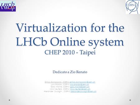 Virtualization for the LHCb Online system CHEP 2010 - Taipei Dedicato a Zio Renato Enrico Bonaccorsi, (CERN)