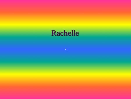 Rachelle The year I was born and who I was named after. I was born 1994. My parents named me Rachelle because my dad liked car racing and there was a.