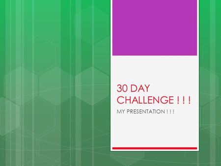 30 DAY CHALLENGE ! ! ! MY PRESENTATION ! ! !. My 30 day challenge was to do some sort of exercise everyday.