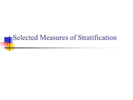 Selected Measures of Stratification. U.S. Census Bureau Poverty Thresholds, 2006 Size of Family UnitPoverty Threshold One person (unrelated individual)$10,294.