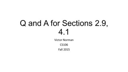 Q and A for Sections 2.9, 4.1 Victor Norman CS106 Fall 2015.