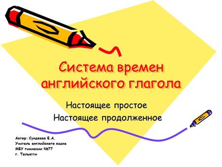 Система времен английского глагола Настоящее простое Настоящее простое Настоящее продолженное Настоящее продолженное Автор: Сундеева Е.А. Учитель английского.