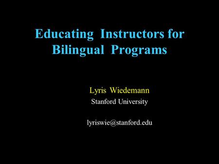 Educating Instructors for Bilingual Programs Lyris Wiedemann Stanford University