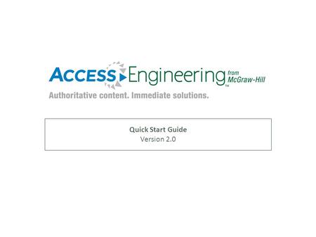 Quick Start Guide Version 2.0. Focused around 15 major areas of engineering, AccessEngineering features comprehensive coverage and fast title-by-title.