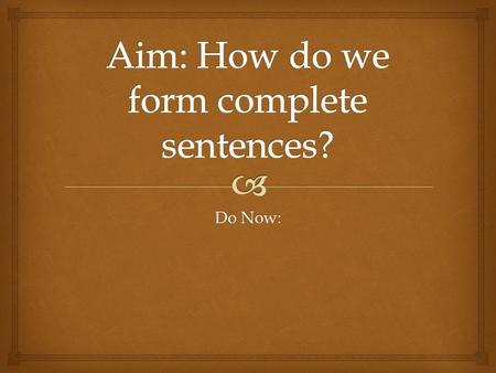 Do Now:.   A sentence is a group of words that expresses a complete thought.  Are these sentences? 1. Ashley walks to the park. 2. She takes a friend.