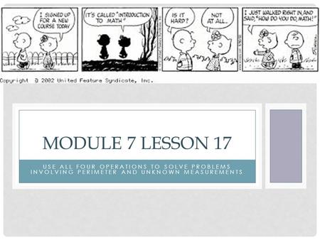 USE ALL FOUR OPERATIONS TO SOLVE PROBLEMS INVOLVING PERIMETER AND UNKNOWN MEASUREMENTS MODULE 7 LESSON 17.