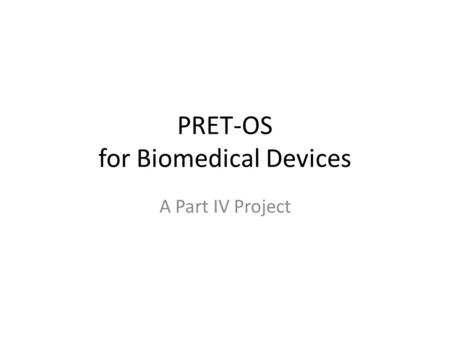 PRET-OS for Biomedical Devices A Part IV Project.