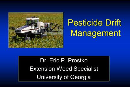 Pesticide Drift Management Dr. Eric P. Prostko Extension Weed Specialist University of Georgia.