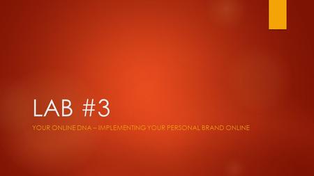 LAB #3 YOUR ONLINE DNA – IMPLEMENTING YOUR PERSONAL BRAND ONLINE.