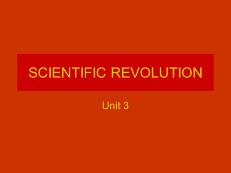 SCIENTIFIC REVOLUTION Unit 3. Scientific Revolution Previous beliefs –Aristotle—earth was the center of the universe –Church/Political Structure inhibited.