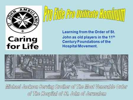 Learning from the Order of St. John as old players in the 11 th Century Foundations of the Hospital Movement.